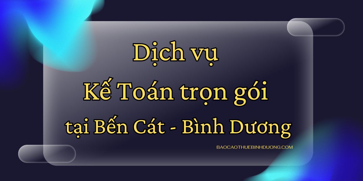 Dịch vụ kế toán thuế Doanh nghiệp trọn gói tại Bến Cát - Bình Dương